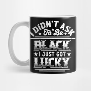 I didn't ask to be black i just got lucky, Black History Month Mug